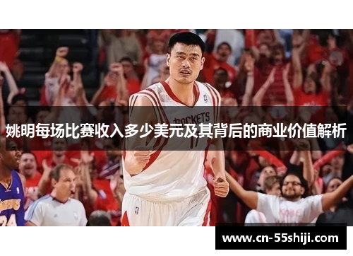 姚明每场比赛收入多少美元及其背后的商业价值解析