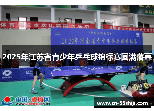 2025年江苏省青少年乒乓球锦标赛圆满落幕